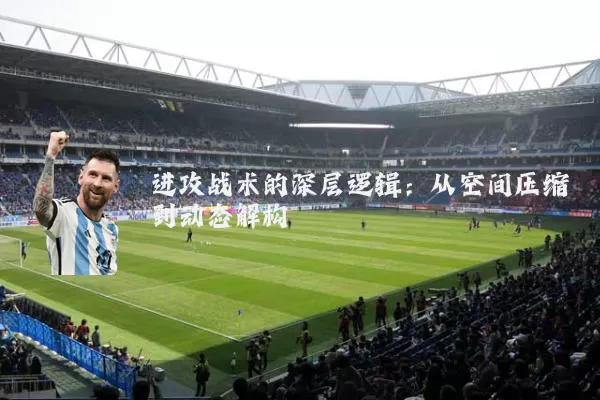 进攻战术的深层逻辑:从空间压缩到动态解构