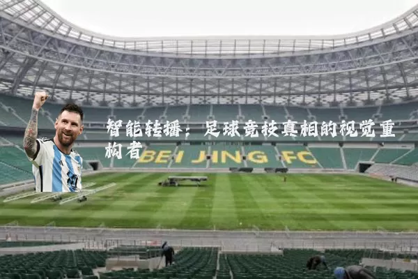 智能转播:足球竞技真相的视觉重构者