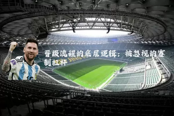 晋级流程的底层逻辑:被忽视的赛制杠杆