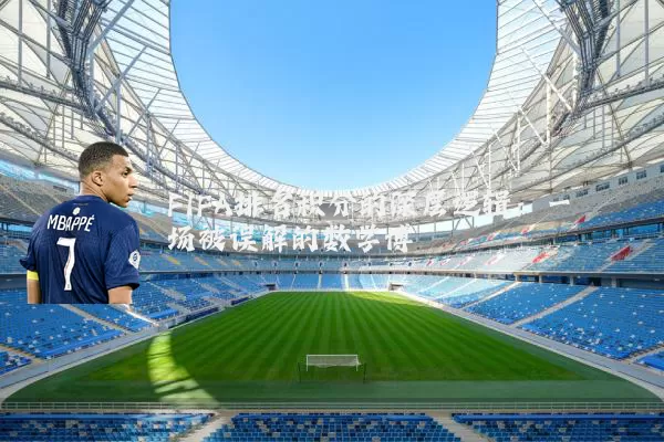 FIFA排名积分的深层逻辑：一场被误解的数学博弈